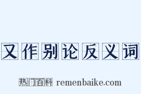 又作别论反义词是什么意思的图片